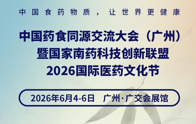 中国药食同源交流大会(广州)暨国家南药科技创新联盟2026国际医药文化节